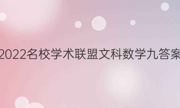 2022名校学术联盟文科数学九答案