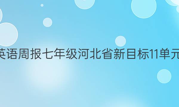 2022英语周报七年级河北省新目标11单元3答案