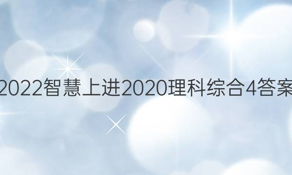 2022智慧上进2020理科综合4答案