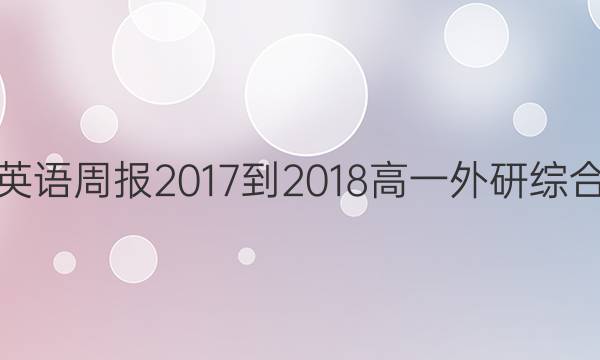 英语周报 2017-2018 高一 外研综合（OT） 17答案