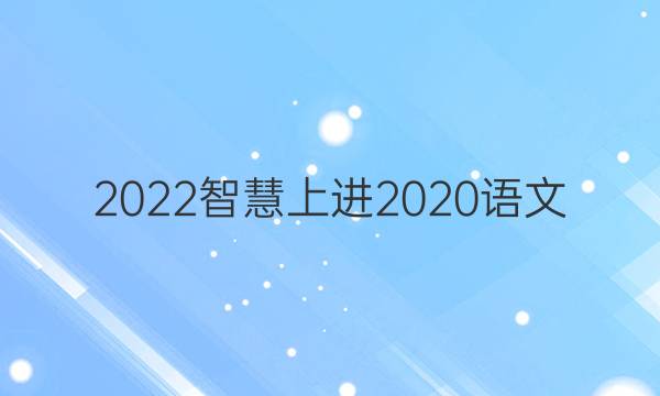 2022智慧上进2020语文(二)答案