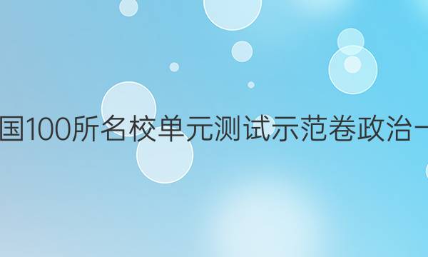 2022卷臨天下 全國(guó)100所名校單元測(cè)試示范卷政治一生活與消費(fèi)答案