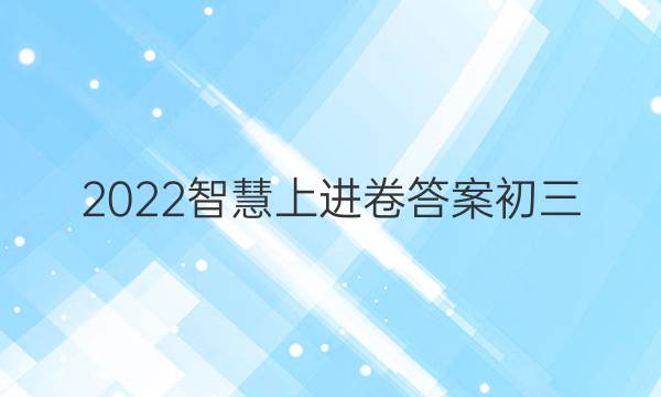 2022智慧上进卷答案初三