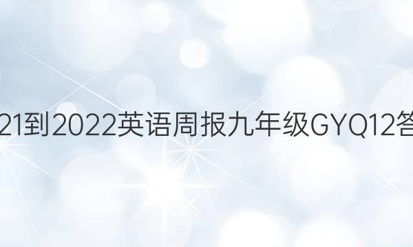 2021-2022 英语周报 九年级 GYQ 12答案