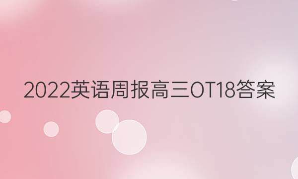 2022英语周报 高三OT18答案