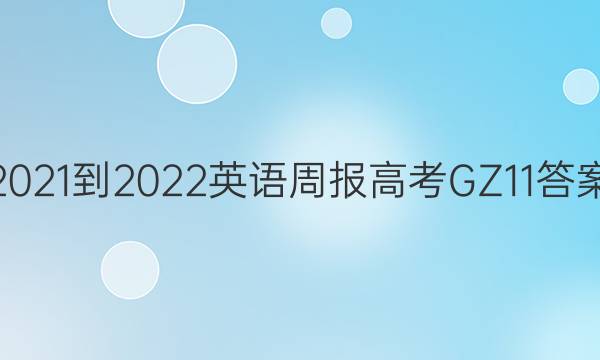 2021-2022 英语周报 高考 GZ 11答案