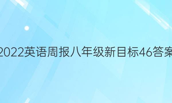 2022 英语周报 八年级新目标 46答案