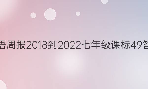 英语周报 2018-2022 七年级 课标 49答案