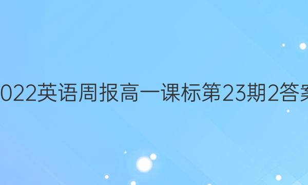 2022英语周报高一课标第23期2答案