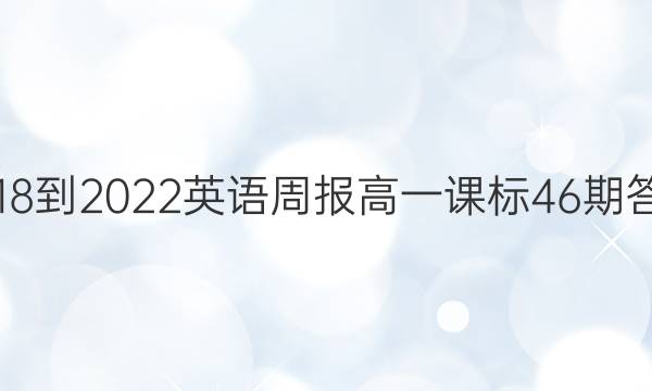 2018-2022英语周报高一课标46期答案