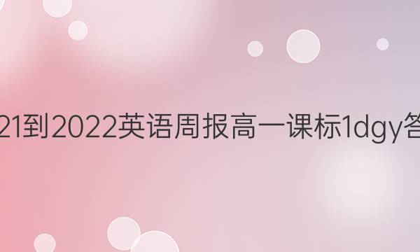 2021-2022 英语周报 高一 课标 1dgy答案