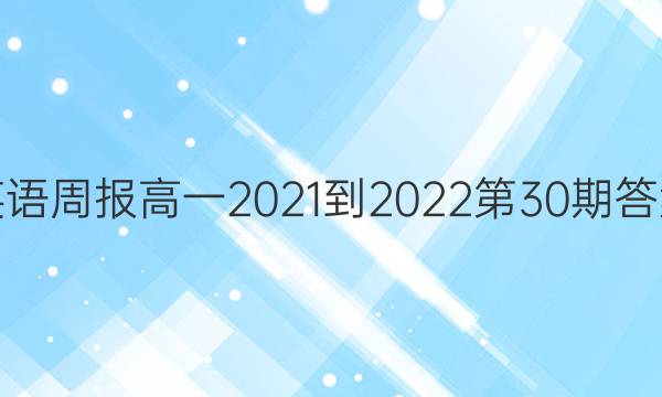 英语周报高一2021-2022第30期答案