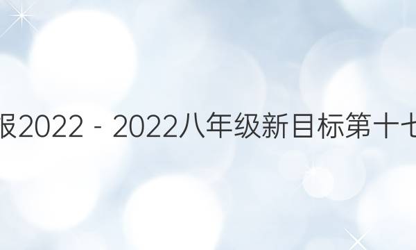 英语周报2022－2022八年级新目标第十七期答案