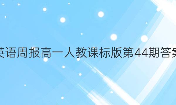 英语周报高一人教课标版第44期答案