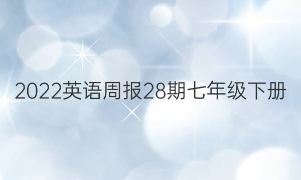 2022英语周报28期七年级下册。答案