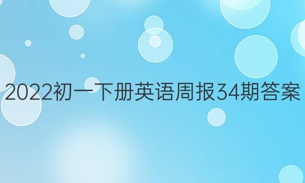 2022初一下册英语周报34期答案。