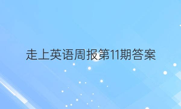 走上英语周报第11期答案