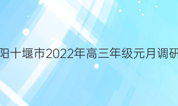 金太阳十堰市2022年高三年级元月调研考试(22-11-232C)物理试题答案