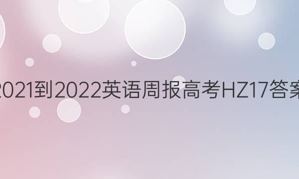 2021-2022 英语周报 高考 HZ 17答案