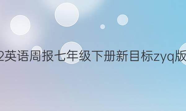 2022英语周报七年级下册新目标zyq版答案