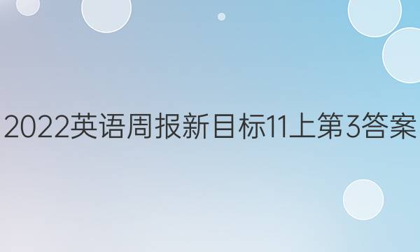 2022英语周报新目标11上第3答案