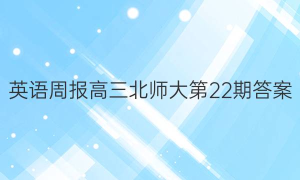 英语周报高三北师大第22期答案