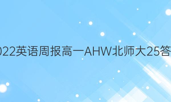 2022 英语周报 高一 AHW北师大25答案