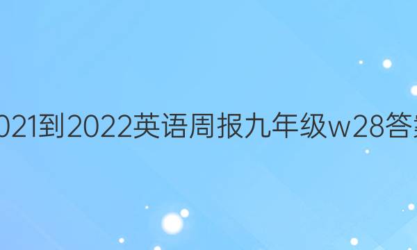 2021-2022英语周报 九年级w28答案