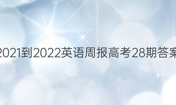 2021-2022 英语周报 高考28期答案