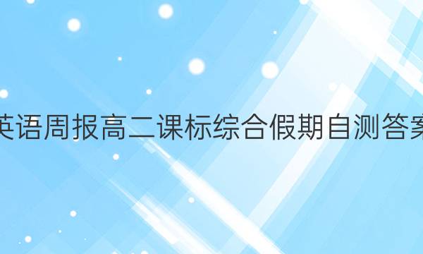 英语周报高二课标综合假期自测答案