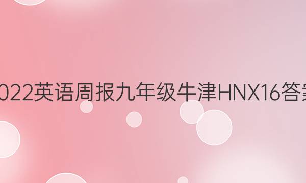 2022 英语周报 九年级 牛津HNX 16答案