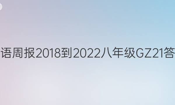 英语周报 2018-2022 八年级 GZ 21答案