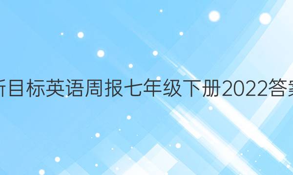 新目标英语周报七年级下册2022答案