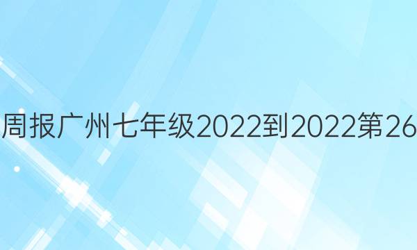 英语周报广州七年级2022-2022第26答案