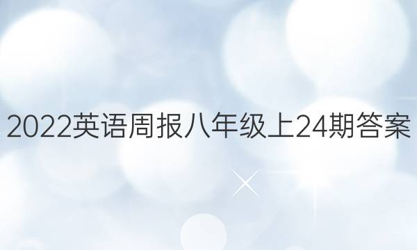 2022英语周报 八年级上 24期答案