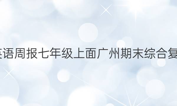 2022英语周报七年级上面广州期末综合复习答案