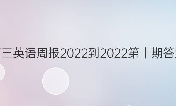 高三英语周报2022-2022第十期答案