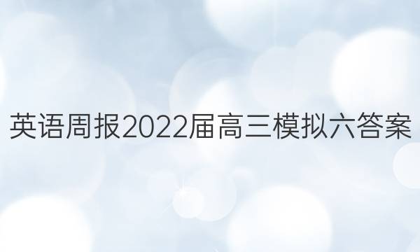 英语周报2022届高三模拟六答案