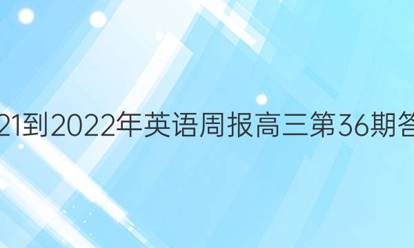 2021-2022年英语周报高三第36期答案