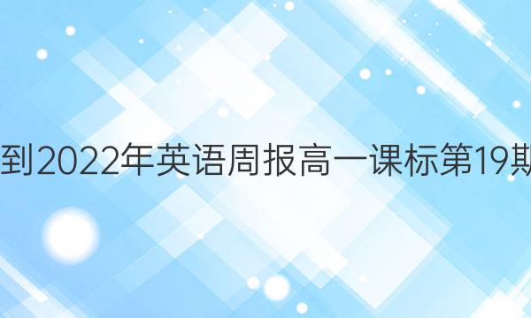  2022-2022年 英语周报 高一 课标 第19期答案