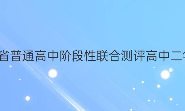 2021-2022学年广东省普通高中阶段性联合测评高中二年级省级联考化学答案