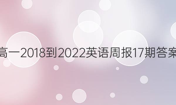 高一2018-2022英语周报17期答案