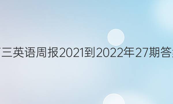 高三英语周报2021-2022年27期答案