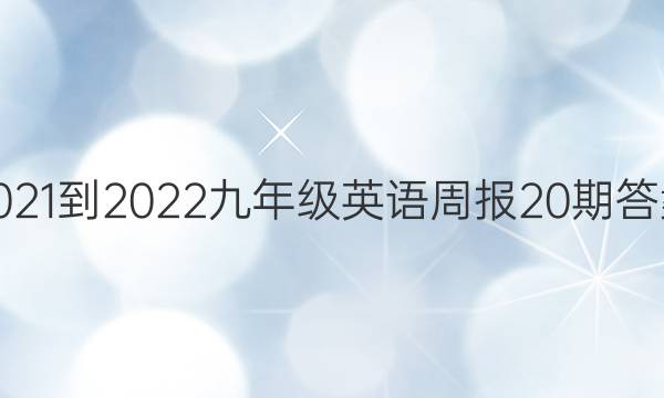 2021-2022九年级英语周报20期答案