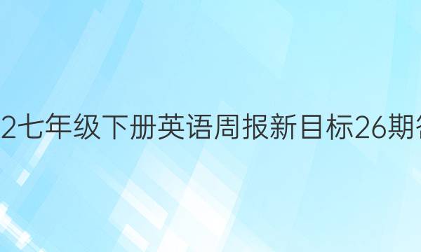 2022七年级下册英语周报新目标26期答案