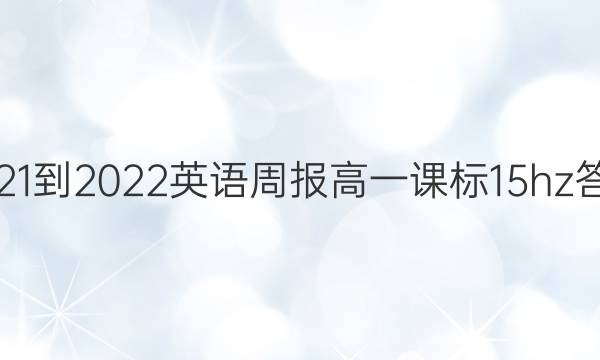 2021-2022 英语周报 高一 课标 15hz答案