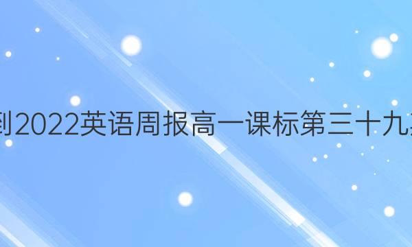 2022-2022英语周报高一课标第三十九期答案