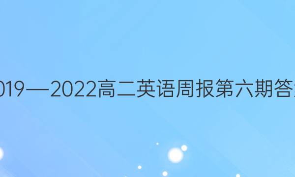 2019―2022高二英语周报第六期答案