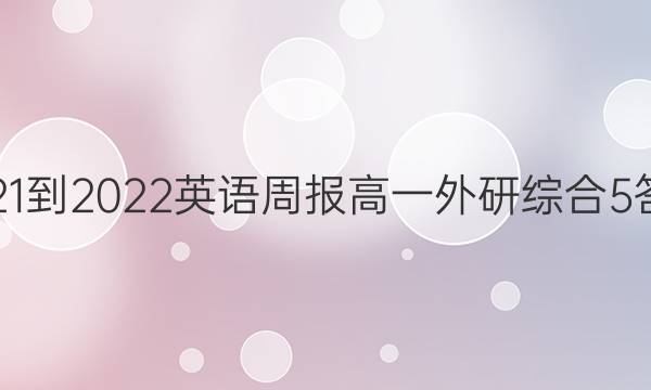 2021-2022 英语周报 高一 外研综合 5答案