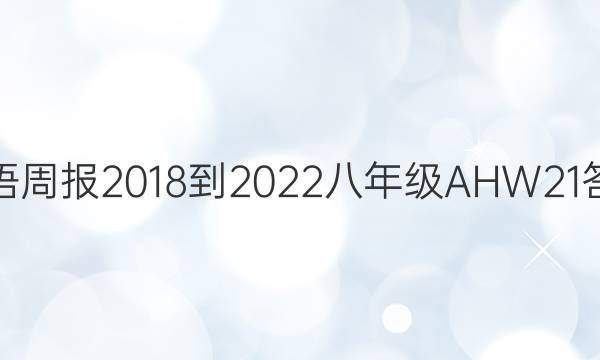 英语周报 2018-2022 八年级 AHW 21答案